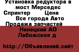 Установка редуктора в мост Мерседес Спринтер 906 › Цена ­ 99 000 - Все города Авто » Продажа запчастей   . Ненецкий АО,Лабожское д.